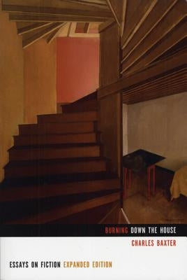 Burning Down the House: Essays on Fiction by Baxter, Charles