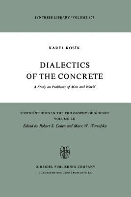 Dialectics of the Concrete: A Study on Problems of Man and World by Kosík, Karel