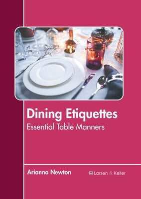 Dining Etiquettes: Essential Table Manners by Newton, Arianna