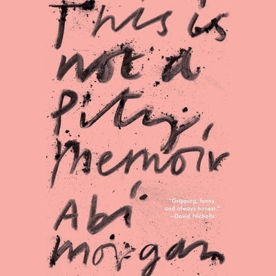 This Is Not a Pity Memoir by Morgan, Abi