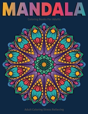 Adult Coloring Stress Relieving: Mandala Coloring Books For Adults: Relaxation Mandala Designs by D. Colon, Sandra