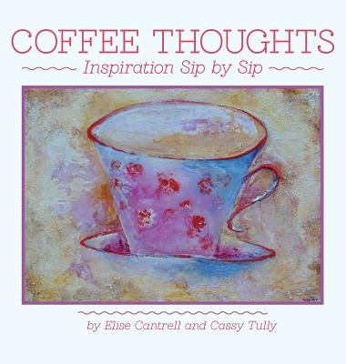 Coffee Thoughts: Inspiration Sip by Sip by Cantrell, Elise