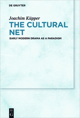 The Cultural Net: Early Modern Drama as a Paradigm by Küpper, Joachim