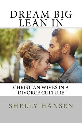 Dream Big, Lean In: Christian Wives in a Divorce Culture by Hansen, Shelly L.