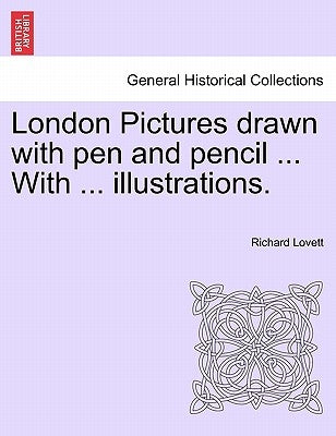 London Pictures Drawn with Pen and Pencil ... with ... Illustrations. by Lovett, Richard