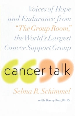 Cancer Talk: Voices of Hope and Endurance from the Group Room, the World's Largest Cancer Support Group by Schimmel, Selma R.