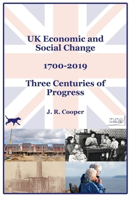 UK Economic & Social Change - 1700-2019 - Three Centuries of Progress by Cooper, J. R.