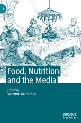 Food, Nutrition and the Media by Marinescu, Valentina