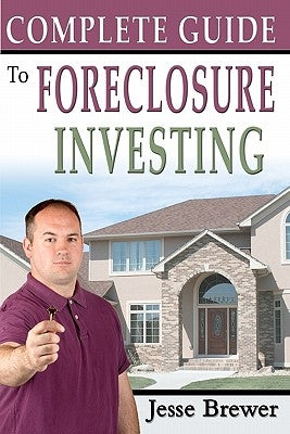 Complete Guide To Foreclosure Investing by Brewer, Jesse