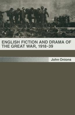 English Fiction and Drama of the Great War, 1918-39 by Onions, John