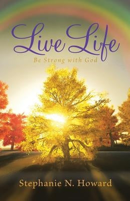 Live Life be Strong With God: Be Stronger With God by Howard, Stephanie N.