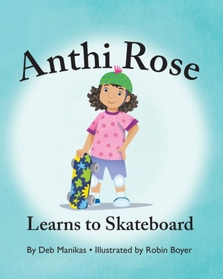 Anthi Rose Learns to Skateboard by Manikas, Debra