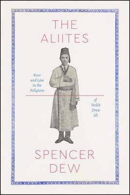 The Aliites: Race and Law in the Religions of Noble Drew Ali by Dew, Spencer