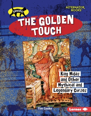 The Golden Touch: King Midas and Other Mythical and Legendary Curses by Cooke, Tim