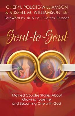 Soul-to-Soul: Married Couples Stories About Growing Together and Becoming One with God by Polote-Williamson, Cheryl