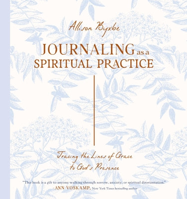 Journaling as a Spiritual Practice: Tracing the Lines of Grace to God's Presence by Byxbe, Allison