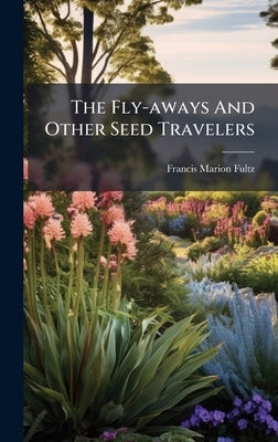 The Fly-aways And Other Seed Travelers by Fultz, Francis Marion