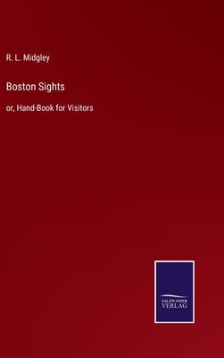 Boston Sights: or, Hand-Book for Visitors by Midgley, R. L.