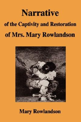 Narrative of the Captivity and Restoration of Mrs. Mary Rowlandson by Rowlandson, Mary