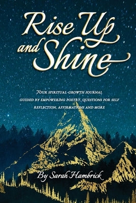 Rise Up and Shine: Your spiritual-growth journal guided by empowering poetry, questions for self-reflection, affirmations and more by Hambrick, Sarah