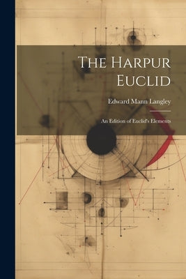 The Harpur Euclid: An Edition of Euclid's Elements by Langley, Edward Mann