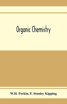 Organic Chemistry by W. H. Perkin