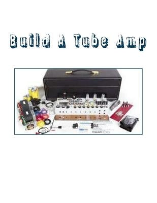 Build A Tube Amp by G, Sal