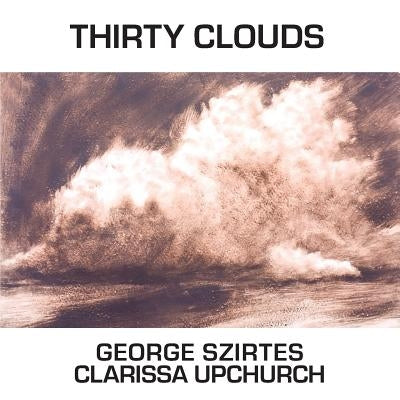 Thirty Clouds by Szirtes, George