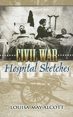 Civil War Hospital Sketches by Alcott, Louisa May