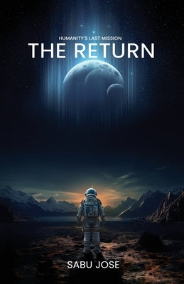 The Return: Humanity's Last Mission by Jose, Sabu