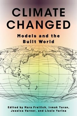 Climate Changed: Models and the Built World by Freilich, Mara