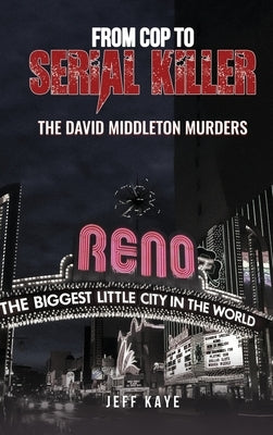 From Cop to Serial Killer: The David Middleton Murders by Kaye, Jeff