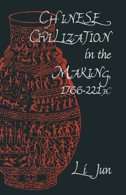 Chinese Civilization in the Making, 1766-221 BC by Li, Jun