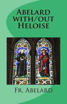 Abelard with/out Heloise: Diary of a Priest in Love by Lennon, J. Paul