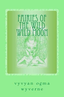 Fairies of the Wild Wild Moon: Real Encounters with Extradimensionals by Carr-Gomm, Philip