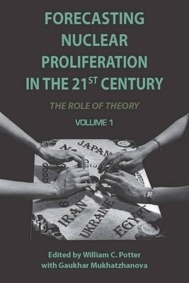 Forecasting Nuclear Proliferation in the 21st Century: Volume 1 the Role of Theory by Potter, William