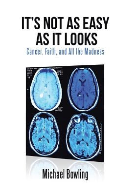 It's Not as Easy as It Looks: Cancer, Faith, and All the Madness by Bowling, Michael