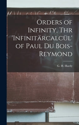 Orders of Infinity, Thr 'Infinitärcalcül' of Paul Du Bois-Reymond by Hardy, G. H. (Godfrey Harold) 1877-1