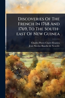 Discoveries Of The French In 1768 And 1769, To The South-east Of New Guinea by Charles Pierre Claret Fleurieu (Comte