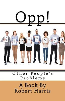 Opp!: Other People's Problems by Harris, Robert