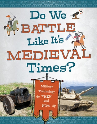 Do We Battle Like It's Medieval Times?: Military Technology Then and Now by Peterson, Megan Cooley