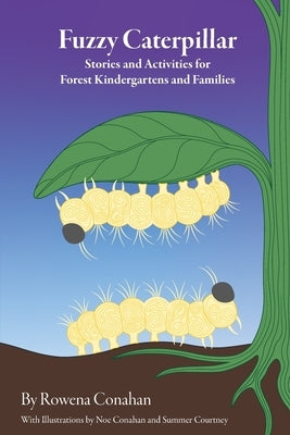 Fuzzy Caterpillar: Stories and Activities for Forest Kindergartens and Families by Conahan, Rowena Bowman
