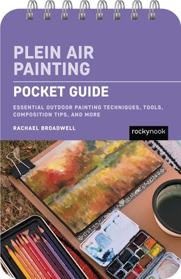Plein Air Painting: Pocket Guide: Essential Outdoor Painting Techniques, Tools, Composition Tips, and More by Broadwell, Rachael