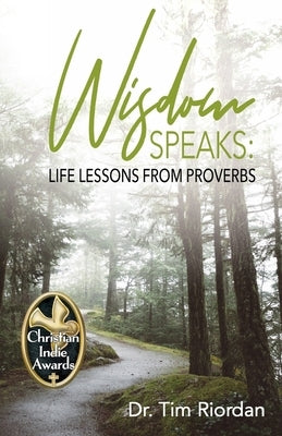 Wisdom Speaks: Life Lessons from Proverbs by Riordan, Tim E.