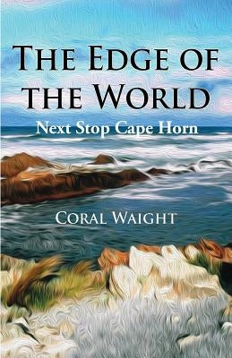 The Edge of the World: Next Stop Cape Horn by Waight, Coral