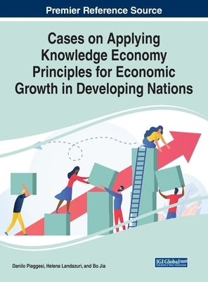 Cases on Applying Knowledge Economy Principles for Economic Growth in Developing Nations by Piaggesi, Danilo