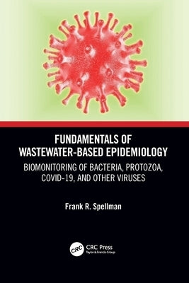 Fundamentals of Wastewater-Based Epidemiology: Biomonitoring of Bacteria, Protozoa, COVID-19, and Other Viruses by Spellman, Frank R.