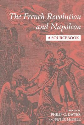 The French Revolution and Napoleon: A Sourcebook by Dwyer, Philip