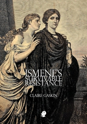 Ismene's Survivable Resistance by Gaskin, Claire