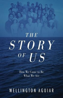 The Story of Us: How We Came to Be What We Are by Aguiar, Wellington